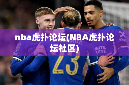 nba虎扑论坛(NBA虎扑论坛社区)