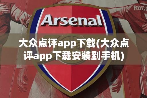 大众点评app下载(大众点评app下载安装到手机)