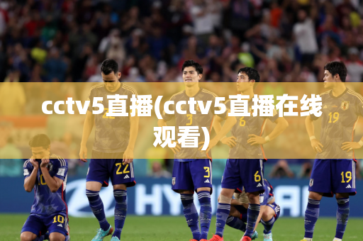 cctv5直播(cctv5直播在线观看)