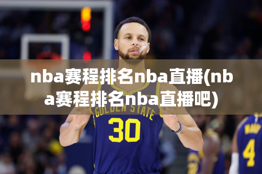 nba赛程排名nba直播(nba赛程排名nba直播吧)