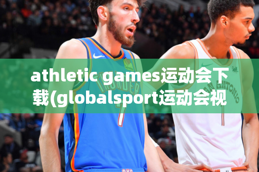 athletic games运动会下载(globalsport运动会视频)