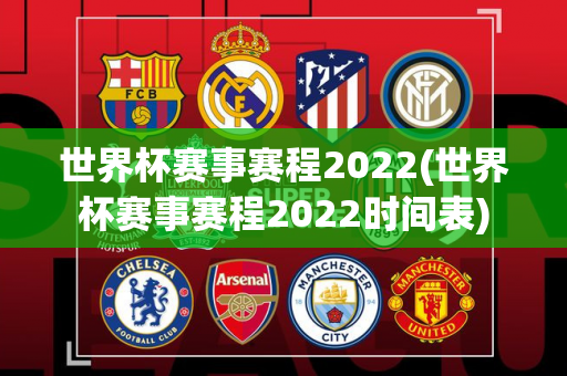 世界杯赛事赛程2022(世界杯赛事赛程2022时间表)