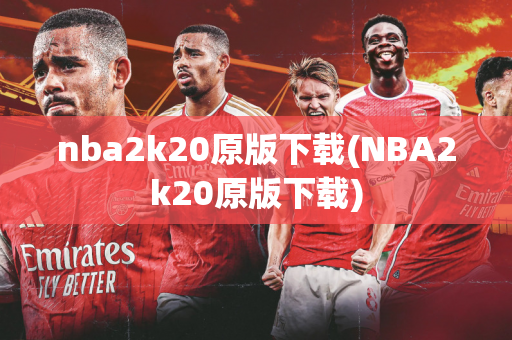 nba2k20原版下载(NBA2k20原版下载)