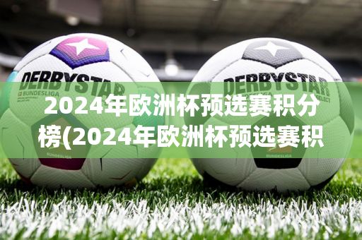 2024年欧洲杯预选赛积分榜(2024年欧洲杯预选赛积分榜最新)