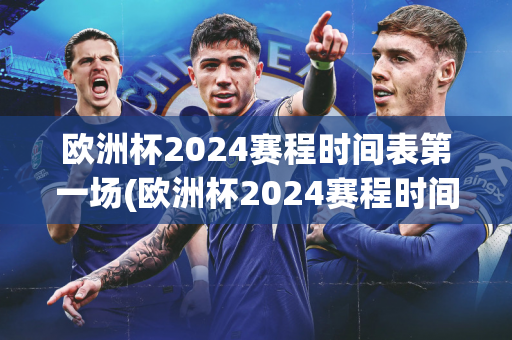 欧洲杯2024赛程时间表第一场(欧洲杯2024赛程时间表)