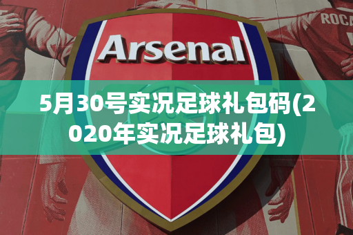 5月30号实况足球礼包码(2020年实况足球礼包)