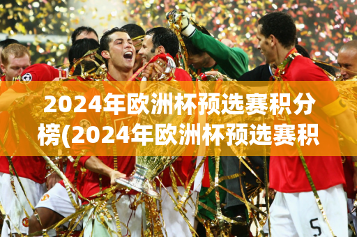 2024年欧洲杯预选赛积分榜(2024年欧洲杯预选赛积分榜最新数据)