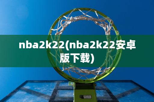 nba2k22(nba2k22安卓版下载)