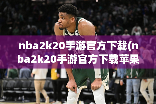 nba2k20手游官方下载(nba2k20手游官方下载苹果)