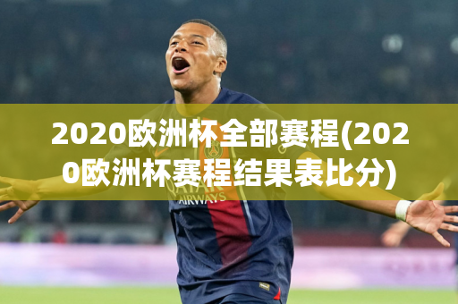 2020欧洲杯全部赛程(2020欧洲杯赛程结果表比分)