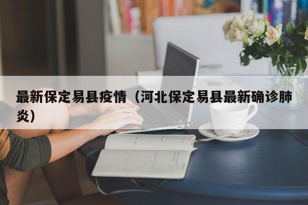 最新保定易县疫情（河北保定易县最新确诊肺炎）