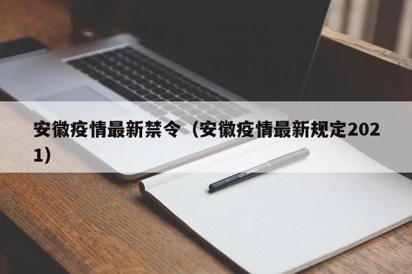 安徽疫情最新禁令（安徽疫情最新规定2021）