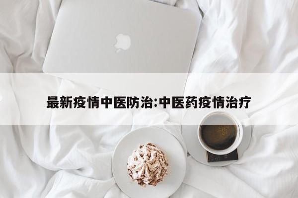 最新疫情中医防治：中医药疫情治疗