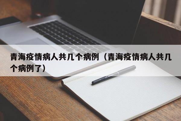 青海疫情病人共几个病例（青海疫情病人共几个病例了）