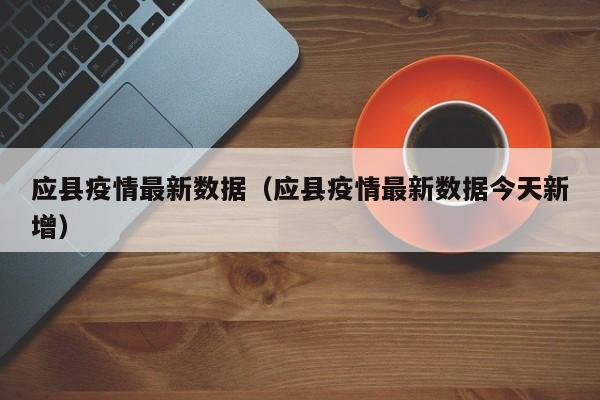 应县疫情最新数据（应县疫情最新数据今天新增）
