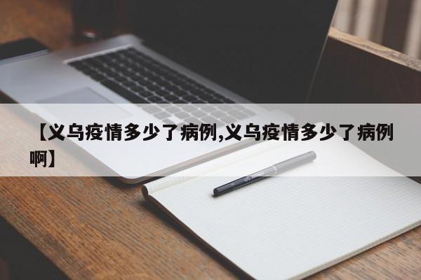 【义乌疫情多少了病例,义乌疫情多少了病例啊】