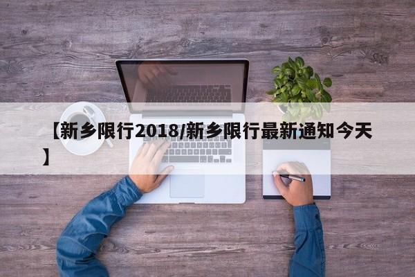 【新乡限行2018／新乡限行最新通知今天】