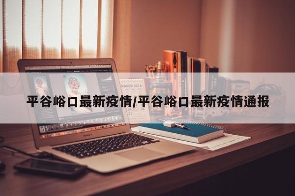 平谷峪口最新疫情／平谷峪口最新疫情通报