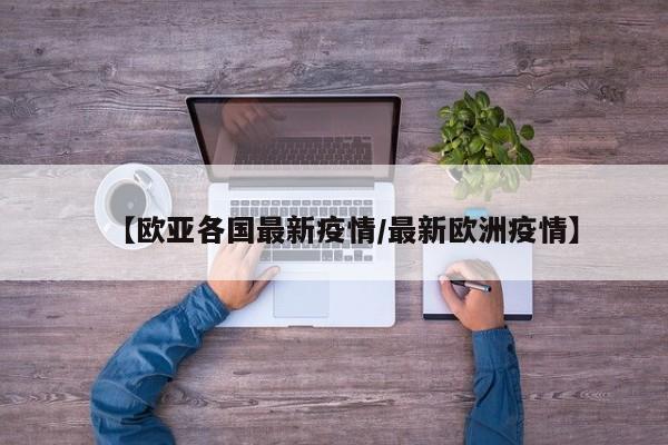 【欧亚各国最新疫情／最新欧洲疫情】