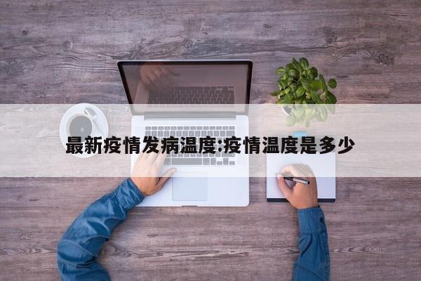 最新疫情发病温度：疫情温度是多少