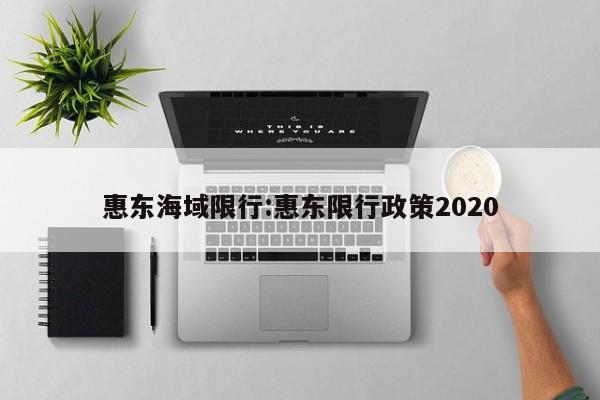惠东海域限行：惠东限行政策2020
