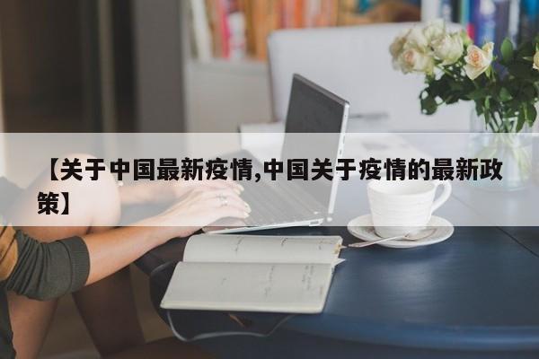 【关于中国最新疫情,中国关于疫情的最新政策】