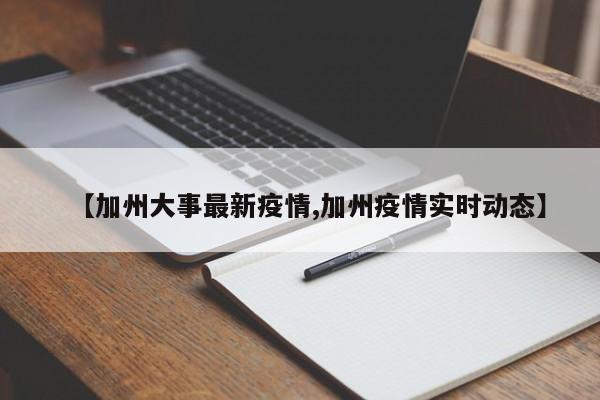 【加州大事最新疫情,加州疫情实时动态】