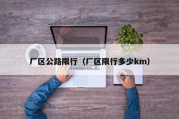 厂区公路限行（厂区限行多少km）
