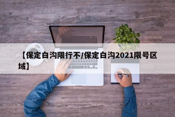 【保定白沟限行不／保定白沟2021限号区域】