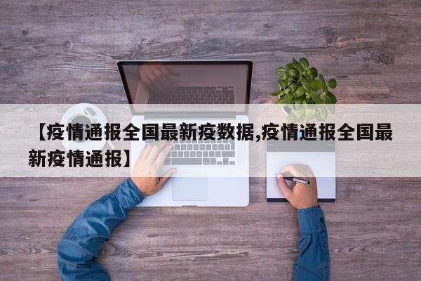 【疫情通报全国最新疫数据,疫情通报全国最新疫情通报】