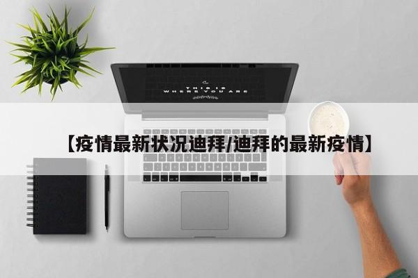 【疫情最新状况迪拜／迪拜的最新疫情】