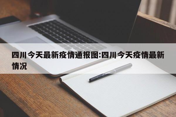 四川今天最新疫情通报图：四川今天疫情最新情况