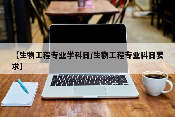 【生物工程专业学科目／生物工程专业科目要求】