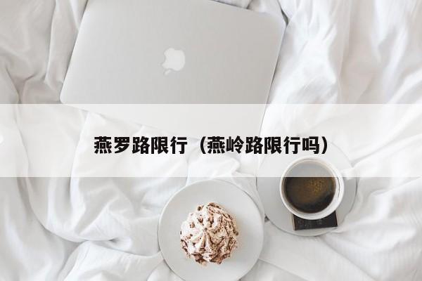 燕罗路限行（燕岭路限行吗）