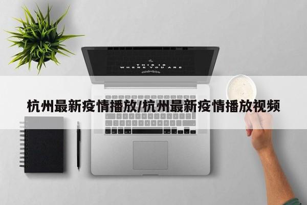 杭州最新疫情播放／杭州最新疫情播放视频