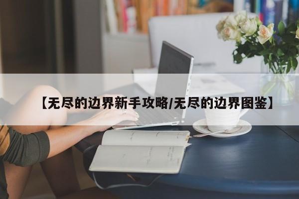 【无尽的边界新手攻略／无尽的边界图鉴】
