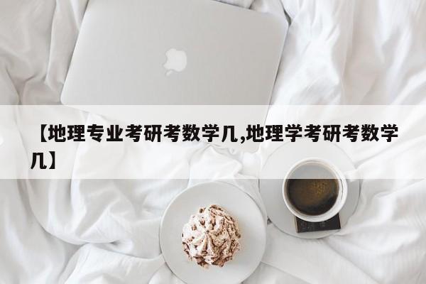 【地理专业考研考数学几,地理学考研考数学几】