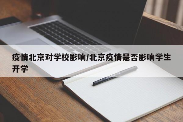 疫情北京对学校影响／北京疫情是否影响学生开学