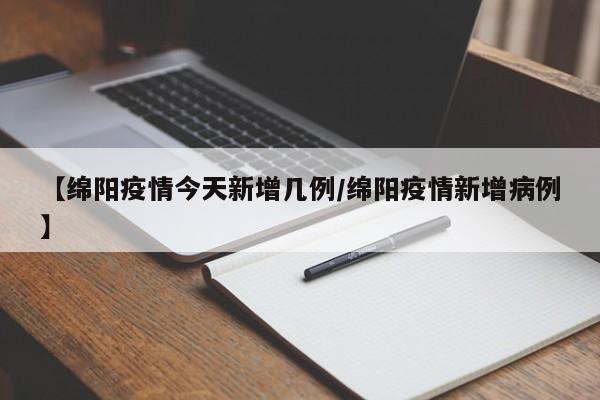 【绵阳疫情今天新增几例／绵阳疫情新增病例】
