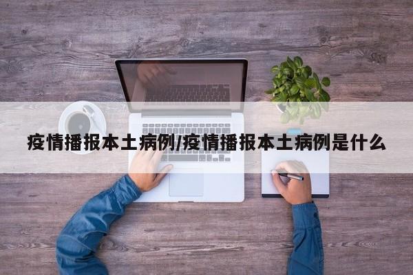 疫情播报本土病例／疫情播报本土病例是什么