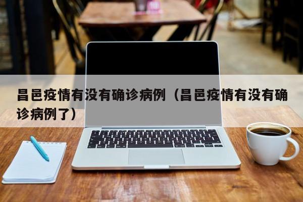 昌邑疫情有没有确诊病例（昌邑疫情有没有确诊病例了）