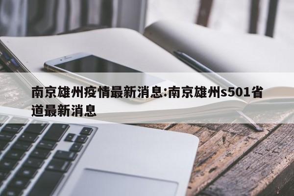 南京雄州疫情最新消息：南京雄州s501省道最新消息