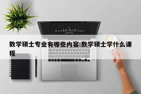 数学硕士专业有哪些内容：数学硕士学什么课程