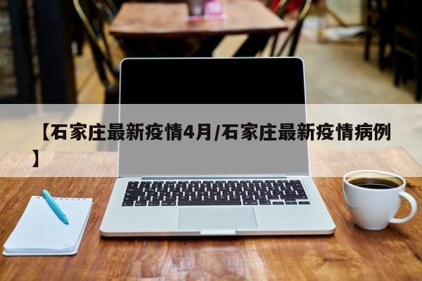 【石家庄最新疫情4月／石家庄最新疫情病例】