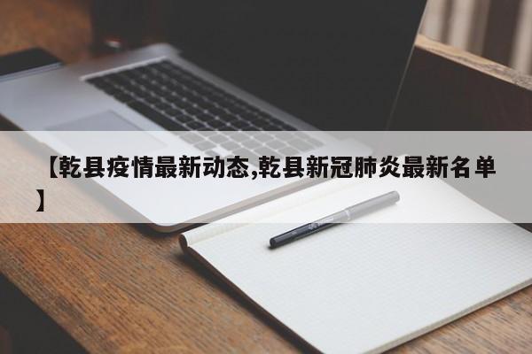 【乾县疫情最新动态,乾县新冠肺炎最新名单】
